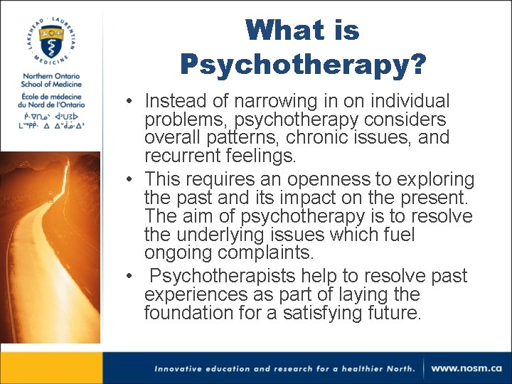 What is Psychotherapy? • Instead of narrowing in on individual problems, psychotherapy considers overall