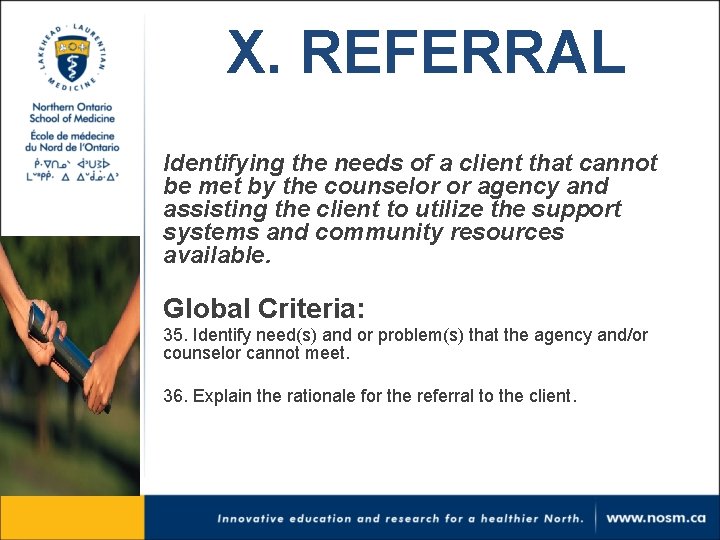 X. REFERRAL Identifying the needs of a client that cannot be met by the