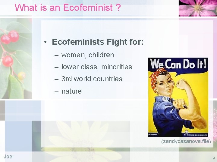 What is an Ecofeminist ? • Ecofeminists Fight for: – women, children – lower