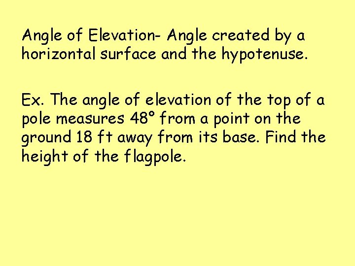 Angle of Elevation- Angle created by a horizontal surface and the hypotenuse. Ex. The