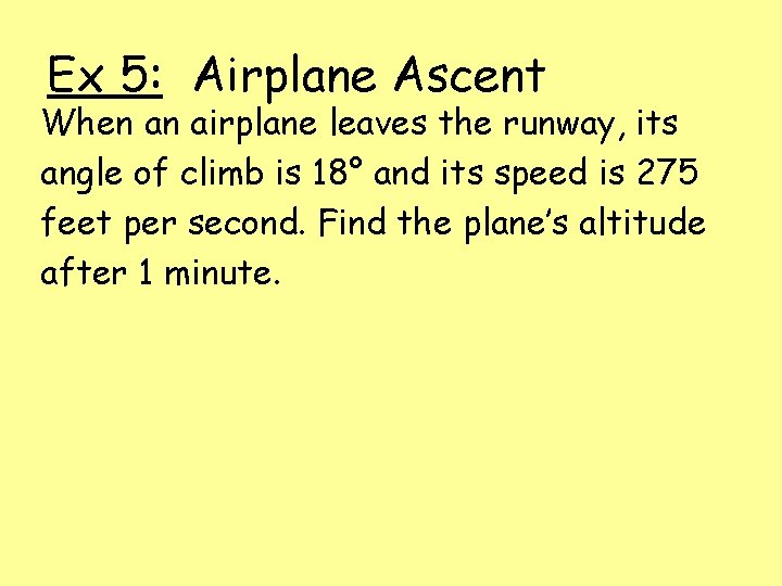 Ex 5: Airplane Ascent When an airplane leaves the runway, its angle of climb