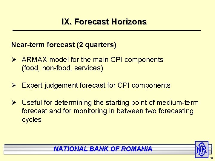 IX. Forecast Horizons Near-term forecast (2 quarters) Ø ARMAX model for the main CPI