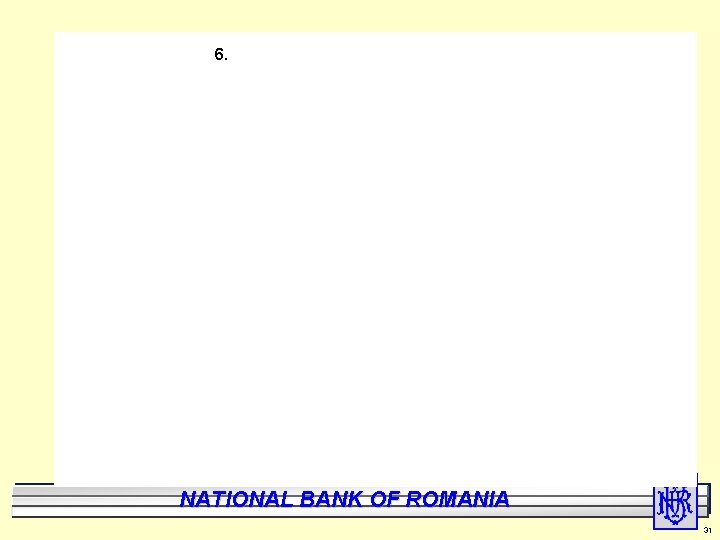 6. National Bank of Romania BANK NATIONAL OF ROMANIA 31 