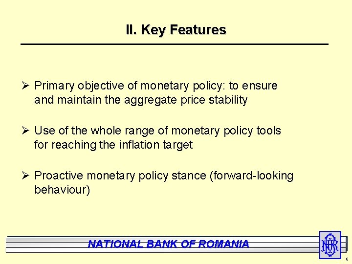 II. Key Features Ø Primary objective of monetary policy: to ensure and maintain the