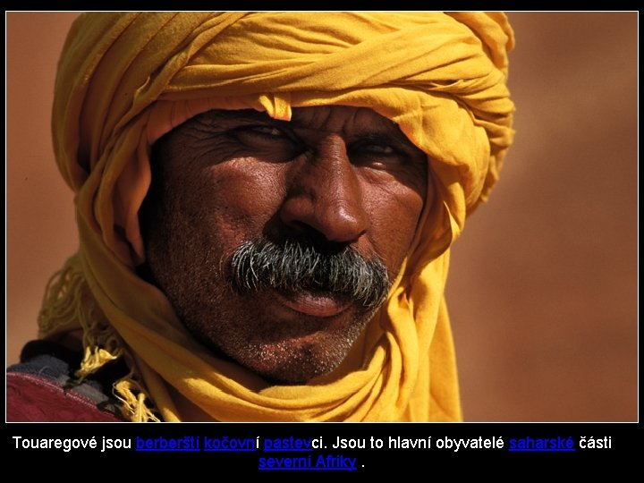 Touaregové jsou berberští kočovní pastevci. Jsou to hlavní obyvatelé saharské části severní Afriky. 