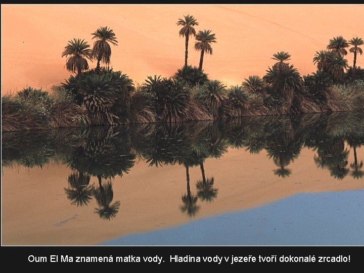 Oum El Ma znamená matka vody. Hladina vody v jezeře tvoří dokonalé zrcadlo! 