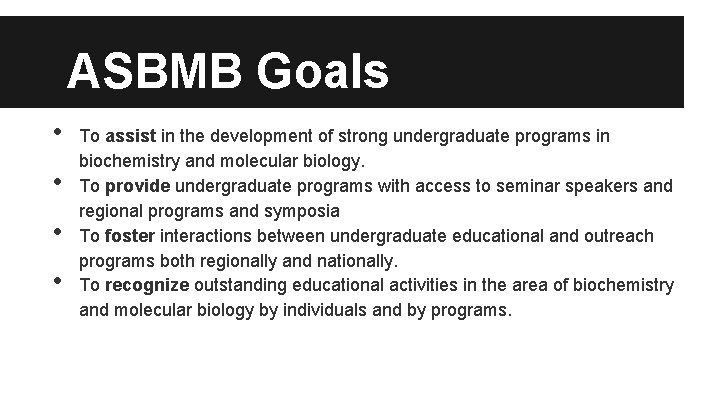 ASBMB Goals • • To assist in the development of strong undergraduate programs in