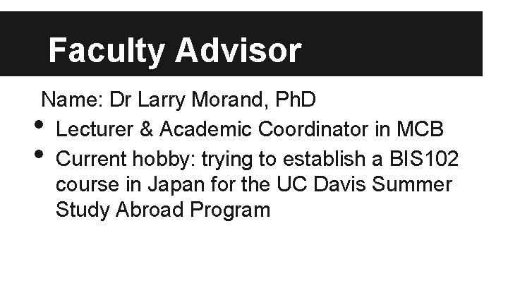 Faculty Advisor Name: Dr Larry Morand, Ph. D Lecturer & Academic Coordinator in MCB