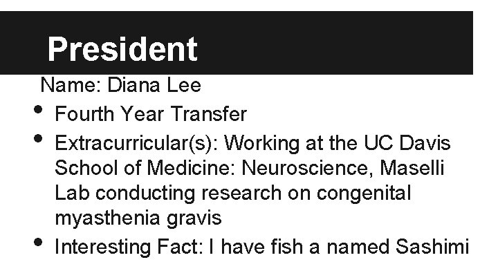President Name: Diana Lee Fourth Year Transfer Extracurricular(s): Working at the UC Davis School