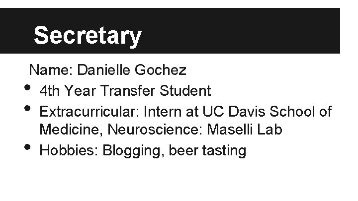 Secretary Name: Danielle Gochez 4 th Year Transfer Student Extracurricular: Intern at UC Davis