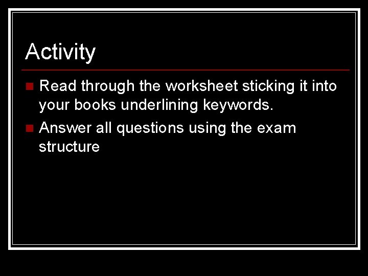 Activity Read through the worksheet sticking it into your books underlining keywords. n Answer