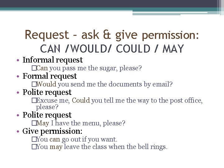 Request – ask & give permission: CAN /WOULD/ COULD / MAY • Informal request