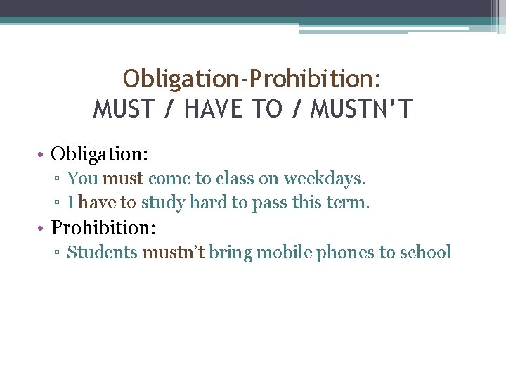 Obligation-Prohibition: MUST / HAVE TO / MUSTN’T • Obligation: ▫ You must come to