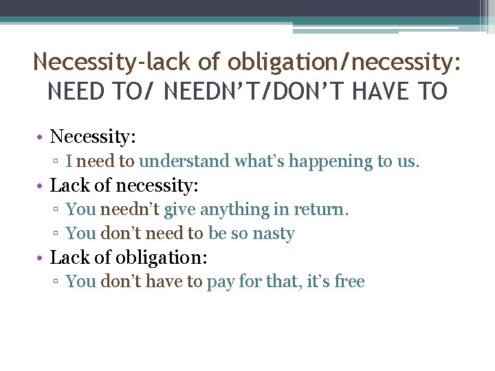 Necessity-lack of obligation/necessity: NEED TO/ NEEDN’T/DON’T HAVE TO • Necessity: ▫ I need to