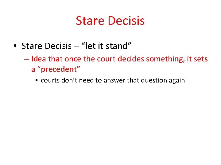 Stare Decisis • Stare Decisis – “let it stand” – Idea that once the