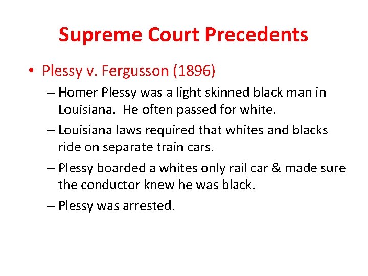 Supreme Court Precedents • Plessy v. Fergusson (1896) – Homer Plessy was a light