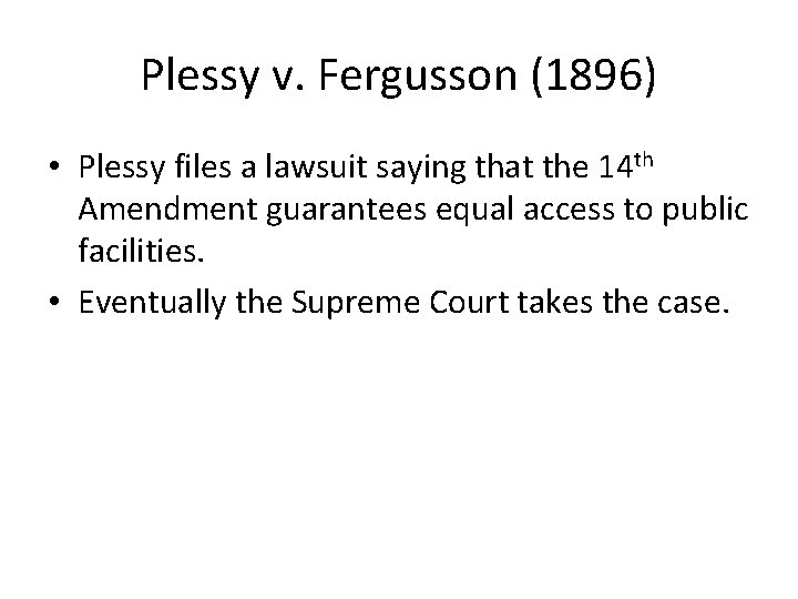 Plessy v. Fergusson (1896) • Plessy files a lawsuit saying that the 14 th