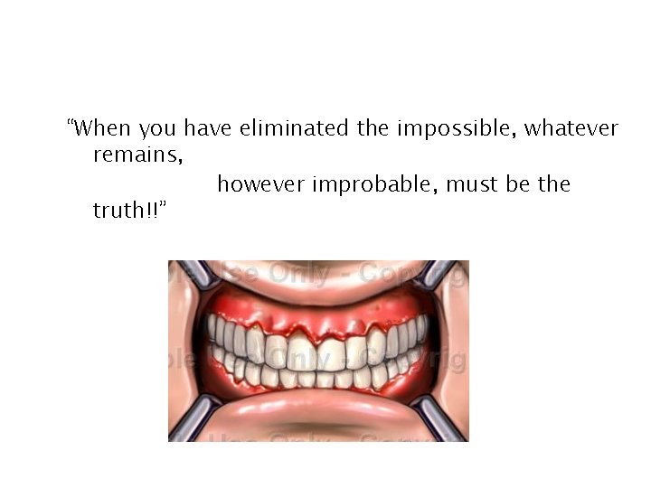 “When you have eliminated the impossible, whatever remains, however improbable, must be the truth!!”