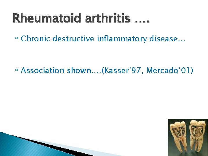 Rheumatoid arthritis …. Chronic destructive inflammatory disease… Association shown…. (Kasser’ 97, Mercado’ 01) 