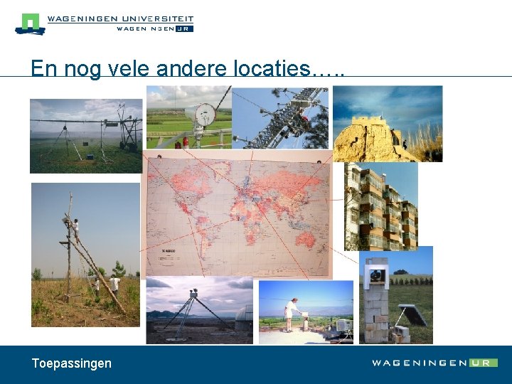 En nog vele andere locaties…. . Toepassingen 