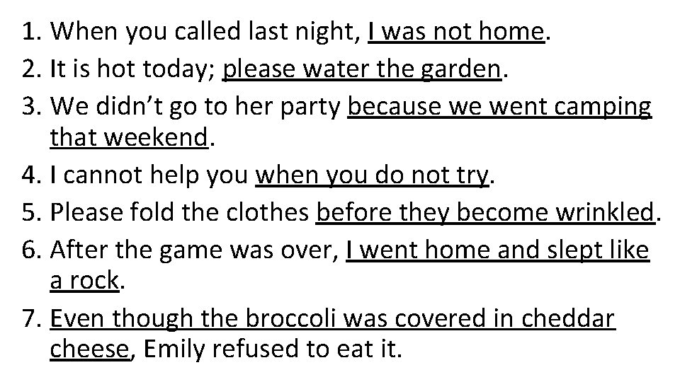 1. When you called last night, I was not home. 2. It is hot