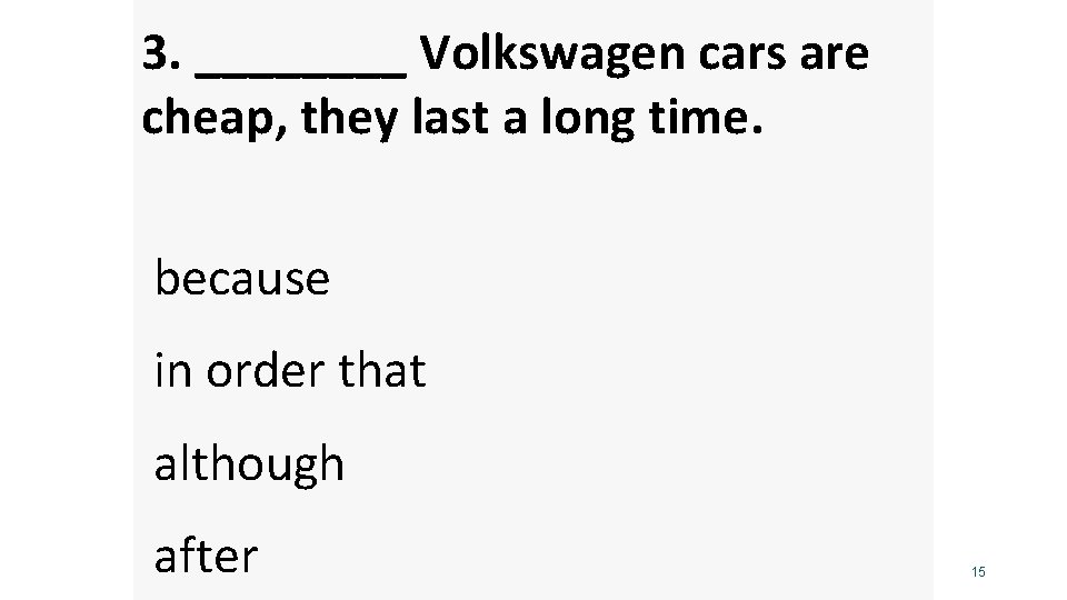 3. ____ Volkswagen cars are cheap, they last a long time. because in order