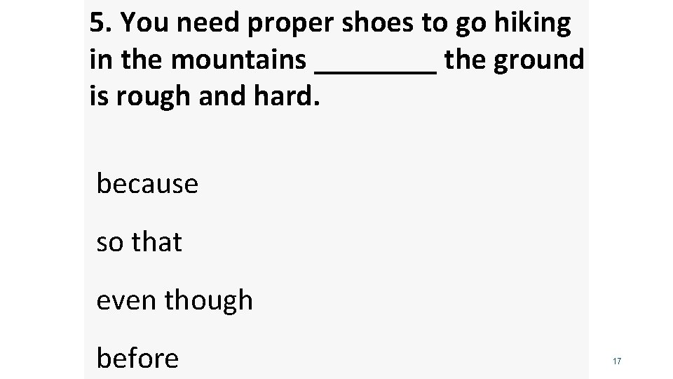 5. You need proper shoes to go hiking in the mountains ____ the ground