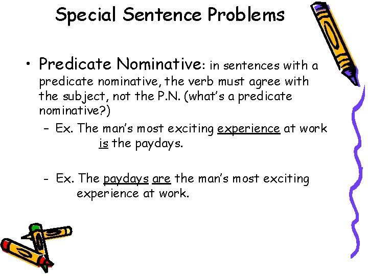 Special Sentence Problems • Predicate Nominative: in sentences with a predicate nominative, the verb