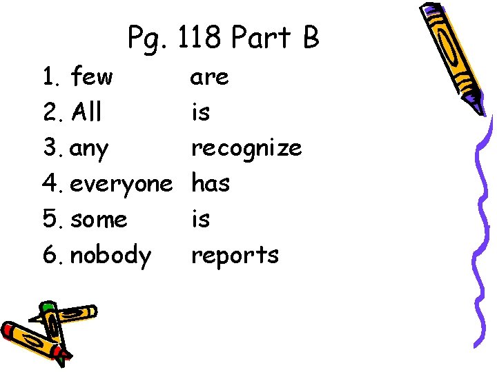 Pg. 118 Part B 1. few 2. All 3. any 4. everyone 5. some
