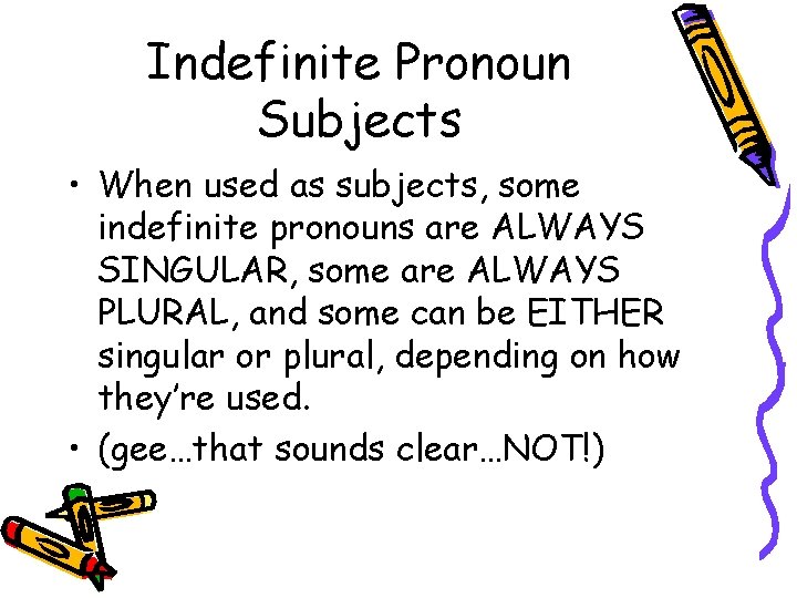 Indefinite Pronoun Subjects • When used as subjects, some indefinite pronouns are ALWAYS SINGULAR,