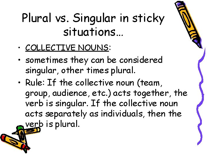Plural vs. Singular in sticky situations… • COLLECTIVE NOUNS: • sometimes they can be