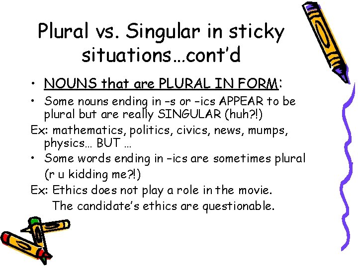 Plural vs. Singular in sticky situations…cont’d • NOUNS that are PLURAL IN FORM: •