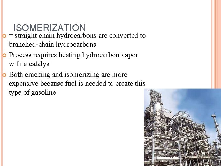 ISOMERIZATION = straight chain hydrocarbons are converted to branched-chain hydrocarbons Process requires heating hydrocarbon