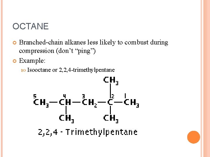 OCTANE Branched-chain alkanes less likely to combust during compression (don’t “ping”) Example: Isooctane or
