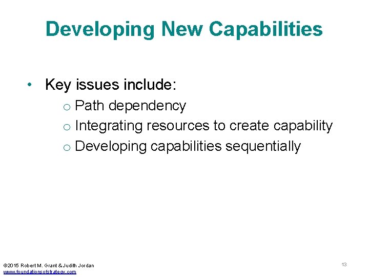Developing New Capabilities • Key issues include: o Path dependency o Integrating resources to
