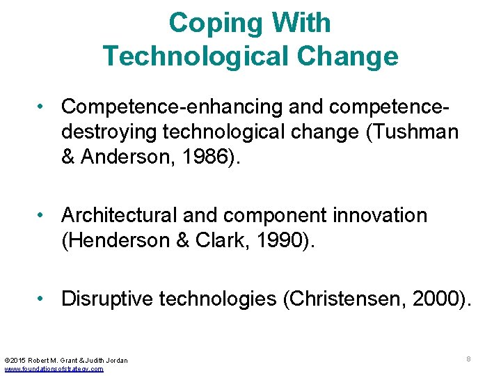 Coping With Technological Change • Competence-enhancing and competencedestroying technological change (Tushman & Anderson, 1986).