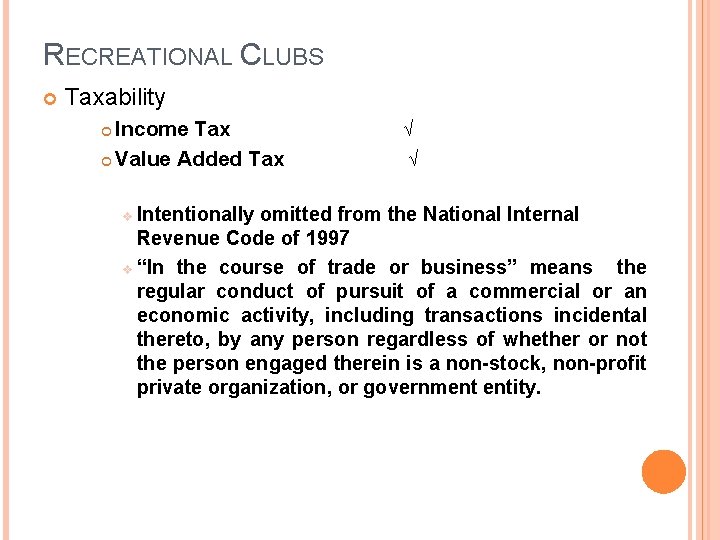 RECREATIONAL CLUBS Taxability Income Tax Value Added Tax √ √ Intentionally omitted from the