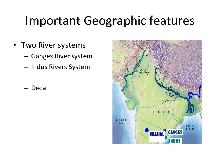 Important Geographic features • Two River systems – Ganges River system – Indus Rivers