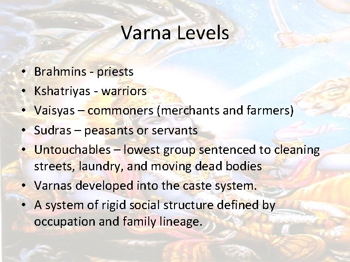 Varna Levels Brahmins - priests Kshatriyas - warriors Vaisyas – commoners (merchants and farmers)