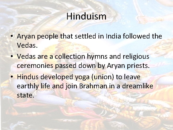 Hinduism • Aryan people that settled in India followed the Vedas. • Vedas are