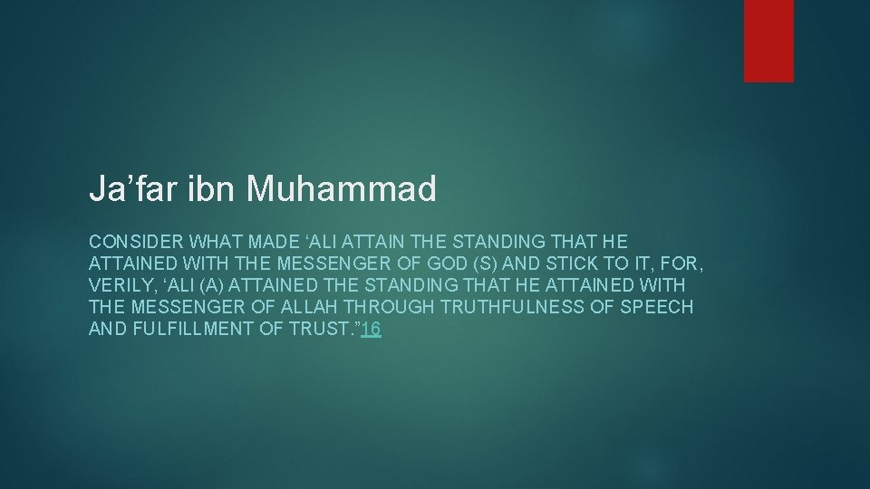 Ja’far ibn Muhammad CONSIDER WHAT MADE ‘ALI ATTAIN THE STANDING THAT HE ATTAINED WITH