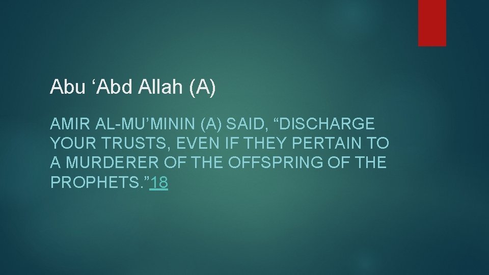 Abu ‘Abd Allah (A) AMIR AL-MU’MININ (A) SAID, “DISCHARGE YOUR TRUSTS, EVEN IF THEY