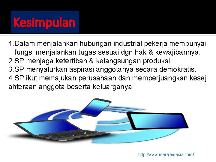 Kesimpulan 1. Dalam menjalankan hubungan industrial pekerja mempunyai , fungsi menjalankan tugas sesuai dgn