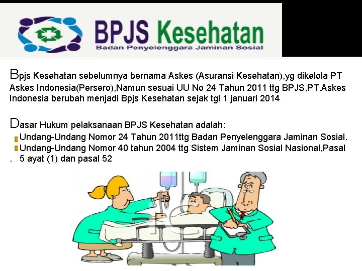 Bpjs Kesehatan sebelumnya bernama Askes (Asuransi Kesehatan), yg dikelola PT Askes Indonesia(Persero), Namun sesuai