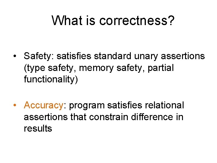 What is correctness? • Safety: satisfies standard unary assertions (type safety, memory safety, partial