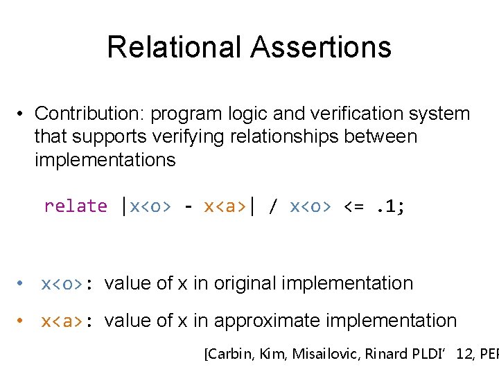 Relational Assertions • Contribution: program logic and verification system that supports verifying relationships between