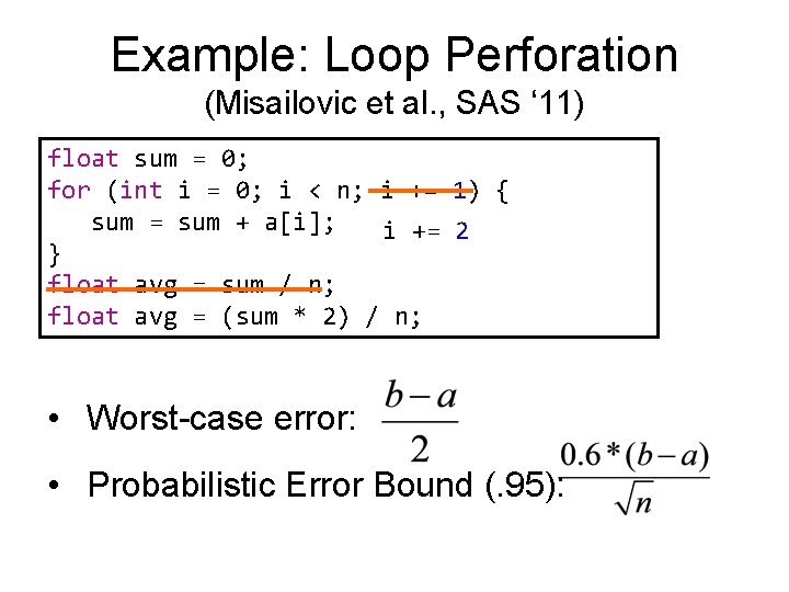 Example: Loop Perforation (Misailovic et al. , SAS ‘ 11) float sum = 0;