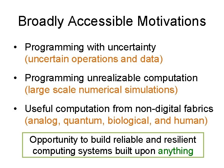 Broadly Accessible Motivations • Programming with uncertainty (uncertain operations and data) • Programming unrealizable