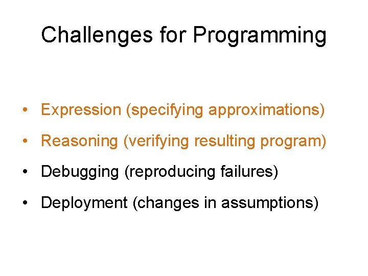 Challenges for Programming • Expression (specifying approximations) • Reasoning (verifying resulting program) • Debugging