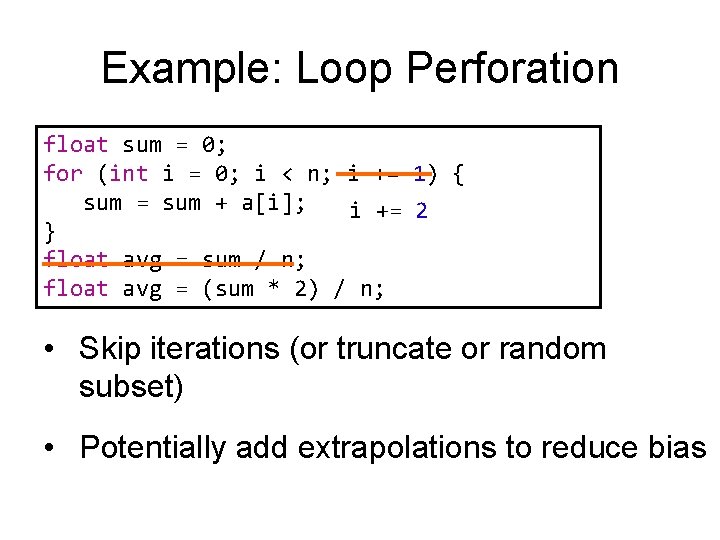 Example: Loop Perforation float sum = 0; for (int i = 0; i <